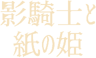影騎士と紙の姫